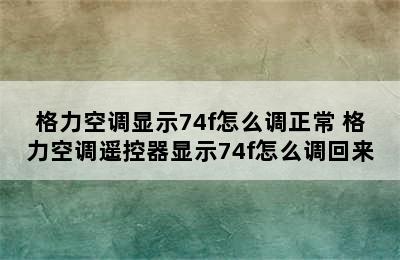 格力空调显示74f怎么调正常 格力空调遥控器显示74f怎么调回来